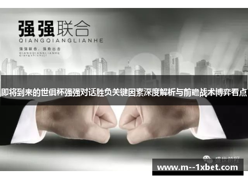 即将到来的世俱杯强强对话胜负关键因素深度解析与前瞻战术博弈看点