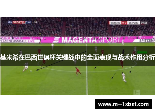 基米希在巴西世俱杯关键战中的全面表现与战术作用分析