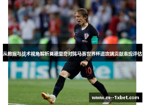从数据与战术视角解析莫德里奇对阵马赛世界杯进攻端贡献表现评估