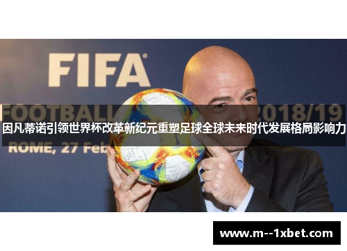 因凡蒂诺引领世界杯改革新纪元重塑足球全球未来时代发展格局影响力