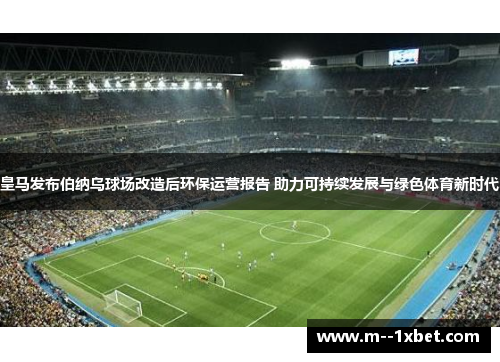 皇马发布伯纳乌球场改造后环保运营报告 助力可持续发展与绿色体育新时代