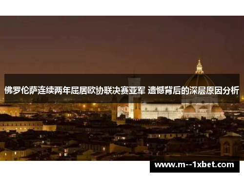 佛罗伦萨连续两年屈居欧协联决赛亚军 遗憾背后的深层原因分析