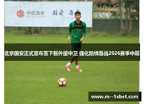 北京国安正式宣布签下新外援中卫 强化防线备战2026赛季中超