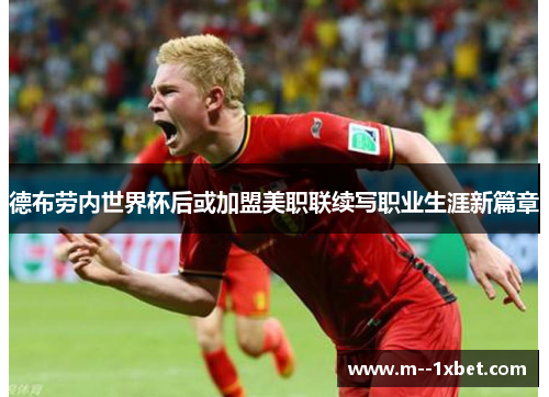 德布劳内世界杯后或加盟美职联续写职业生涯新篇章