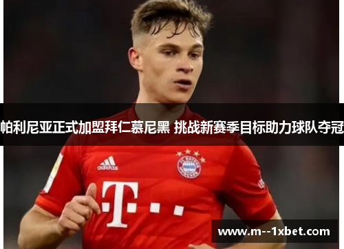 帕利尼亚正式加盟拜仁慕尼黑 挑战新赛季目标助力球队夺冠