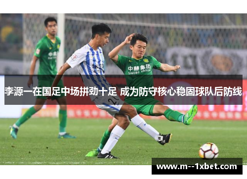 李源一在国足中场拼劲十足 成为防守核心稳固球队后防线
