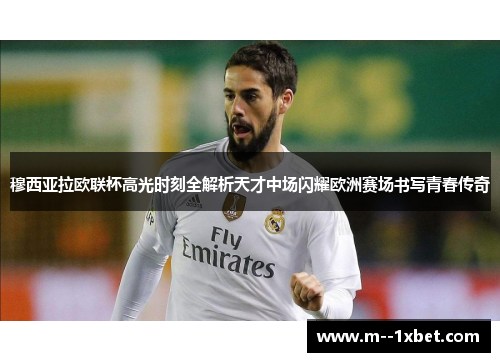 穆西亚拉欧联杯高光时刻全解析天才中场闪耀欧洲赛场书写青春传奇