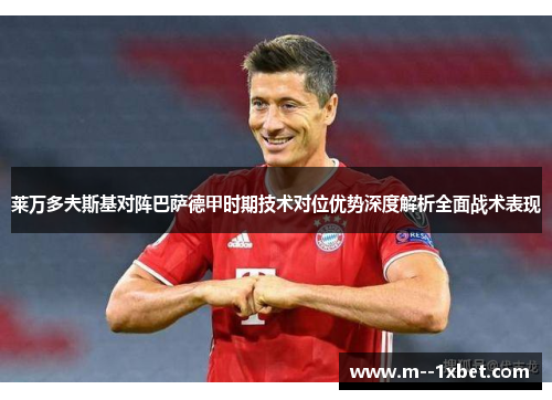 莱万多夫斯基对阵巴萨德甲时期技术对位优势深度解析全面战术表现 莱万多夫斯基对阵巴萨德甲时期技术对位优势深度解析全面战术表现